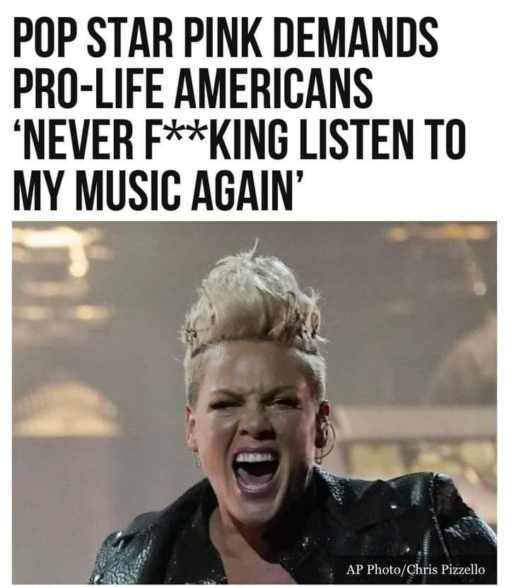 POP STAR PINK DEMANDS PRO LIFE AMERICANS NEVER FKING LISTEN TO MY MUSIC AGAIN