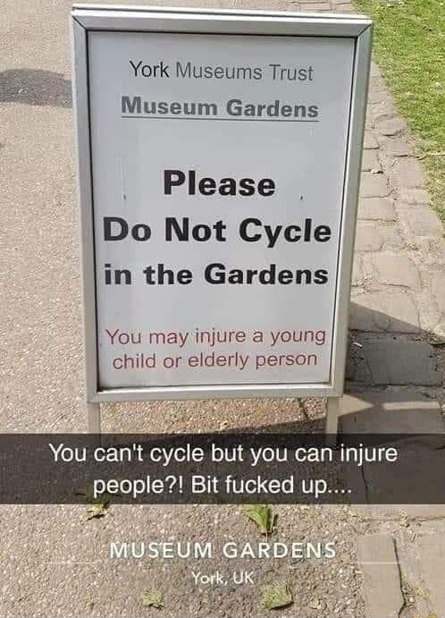 York Museums Trust Museum Gardens Please Do Not Cycle in the Gardens You may injure a young child or elderly person cant cycle but you can injure people Bit fucked up o