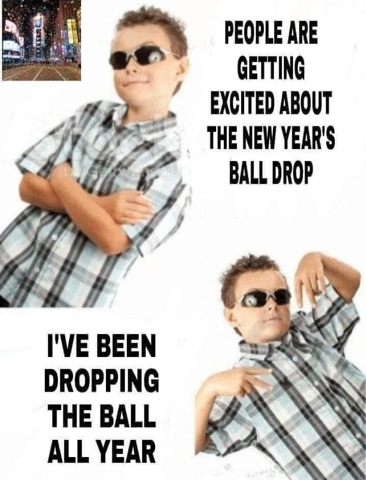PEOPLE ARE GETTING TS pemasson f THENEW YEARS L G77 une IVE BEEN DROPPING THE BALL ALL YEAR