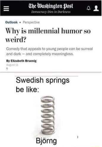 he Washington Post Outiook Why is millennial humor so weird By Ellzabeth Bruenig Swedish springs be like