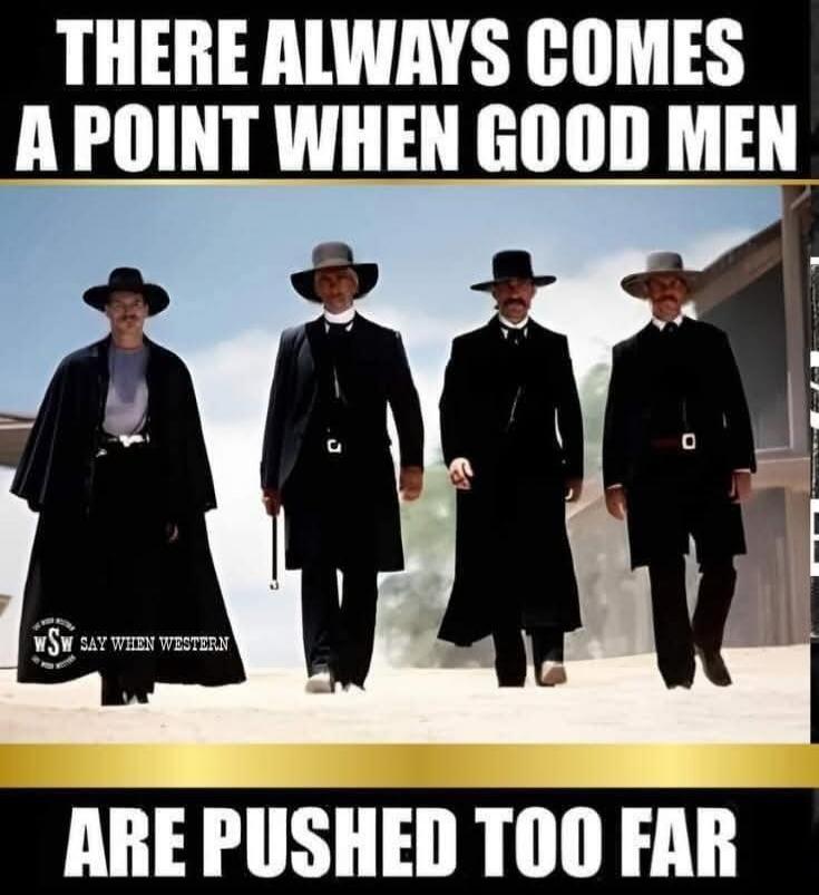 THERE ALWAYS COMES A POINT WHEN GOOD MEN ARE PUSHED TOO FAR. wSw SAY WHEN WESTERN