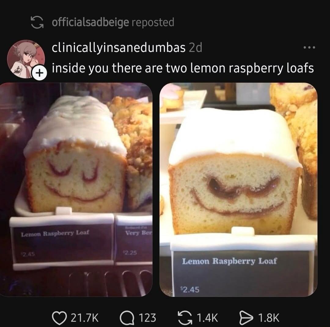officialsadbeige reposted clinicallyinsanedumbas 2d inside you there are two lemon raspberry loafs. Lemon Raspberry Loaf $2.45. Very Ber $2.25.