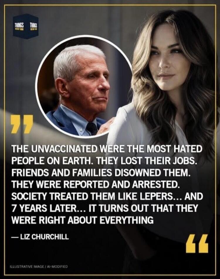THE UNVACCINATED WERE THE MOST HATED PEOPLE ON EARTH. THEY LOST THEIR JOBS. FRIENDS AND FAMILIES DISOWNED THEM. THEY WERE REPORTED AND ARRESTED. SOCIETY TREATED THEM LIKE LEPERS... AND 7 YEARS LATER... IT TURNS OUT THAT THEY WERE RIGHT ABOUT EVERYTHING — LIZ CHURCHILL