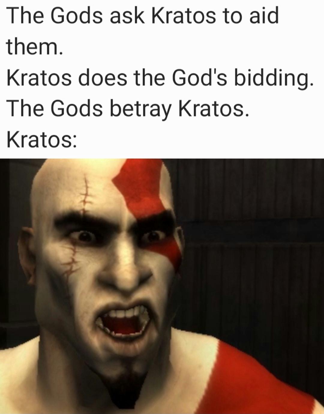 The Gods ask Kratos to aid them Kratos does the Gods bidding The Gods betray Kratos Kratos