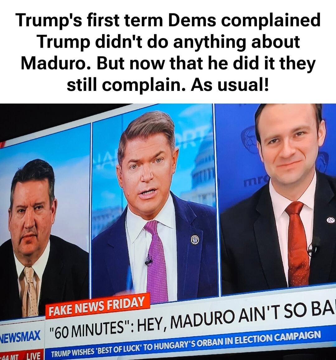 Trump's first term Dems complained Trump didn't do anything about Maduro. But now that he did it they still complain. As usual! FAKE NEWS FRIDAY  