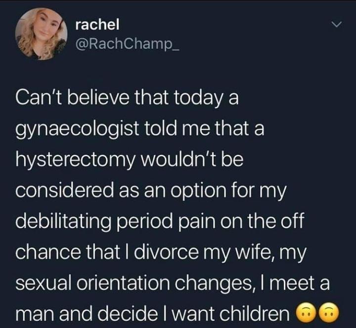 rachel v QIET S ET ol Cant believe that today a gynaecologist told me that a hysterectomy wouldnt be oo laieTCTo REFTaNe o ieaR o 12Y folloll1E1tIale ol golo NoT TiaKelaNialXolii elaFlalelRipt 1 Ko Vol N aalYAYI W sexual orientation changes meet a man and decide want children