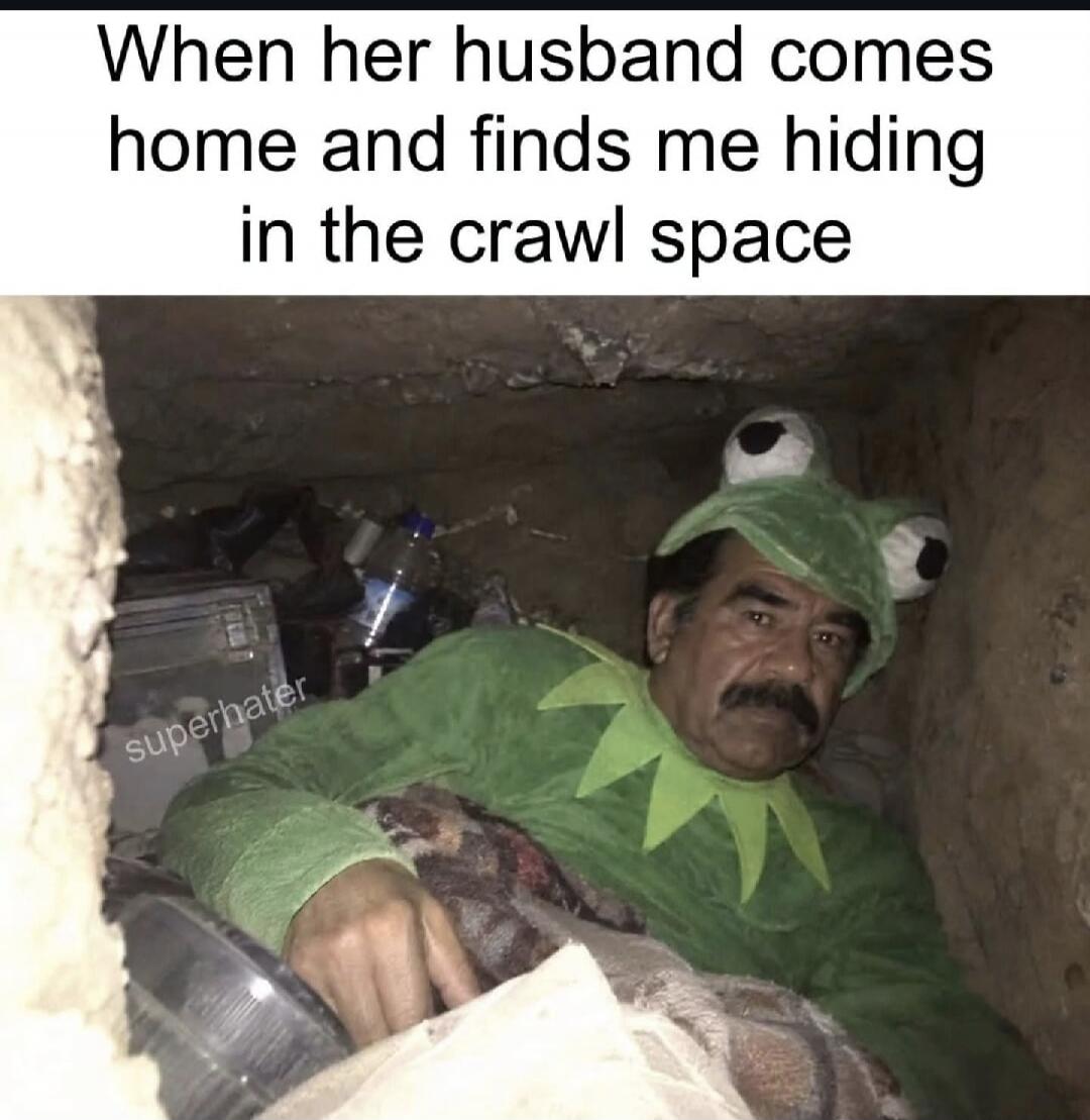 When her husband comes home and finds me hiding in the crawl space