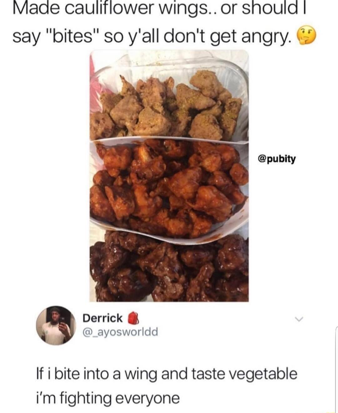 Maae cauliflower wings or shoula say bites so yall dont get angry publty Derrick _ayosworldd If i bite into a wing and taste vegetable im fighting everyone