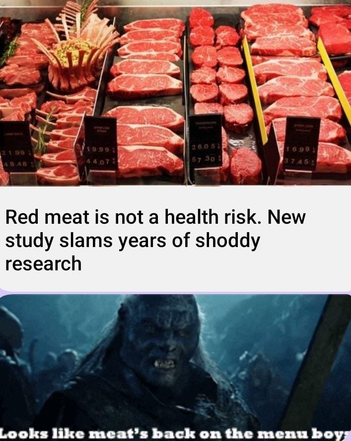 Red meat is not a health risk New study slams years of shoddy research Looks like meats back on the menu boygy