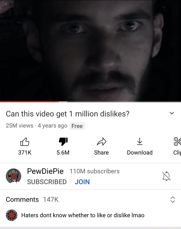 Can this video get 1 million dislikes 25M views 4 years ago Free IR IS S 371K 56M Share Download PewDiePie 110M subscribers SUBSCRIBED JOIN Comments 147K Haters dont know whether to like or dislike Imao N Clij