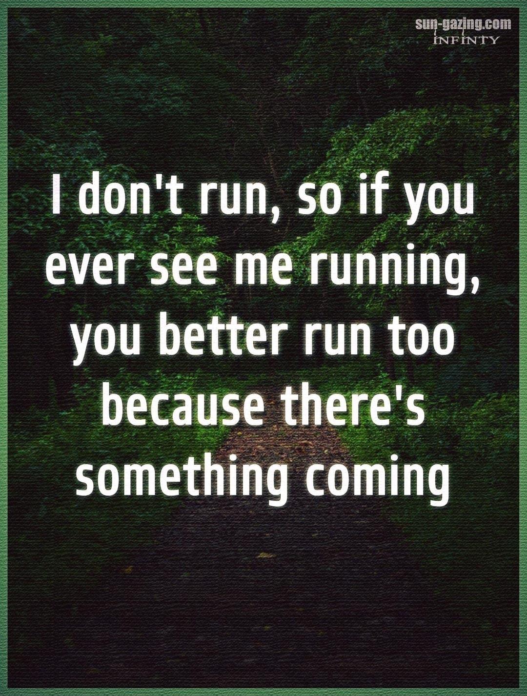 quazp gcom INFINTY R TR ETR sn f you ever see me running you better run too because thjes something coming o R A o e R e e e A