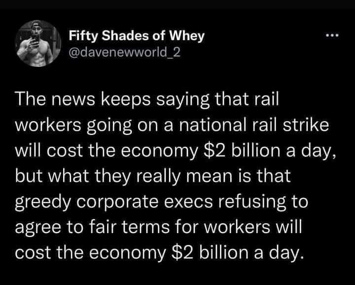 2 Fifty Shades of Whey davenewworld 2 The news keeps saying that rail workers going on a national rail strike will cost the economy 2 billion a day but what they really mean is that greedy corporate execs refusing to TR R E IR CIEN IR el WTe T TSR cost the economy 2 billion a day