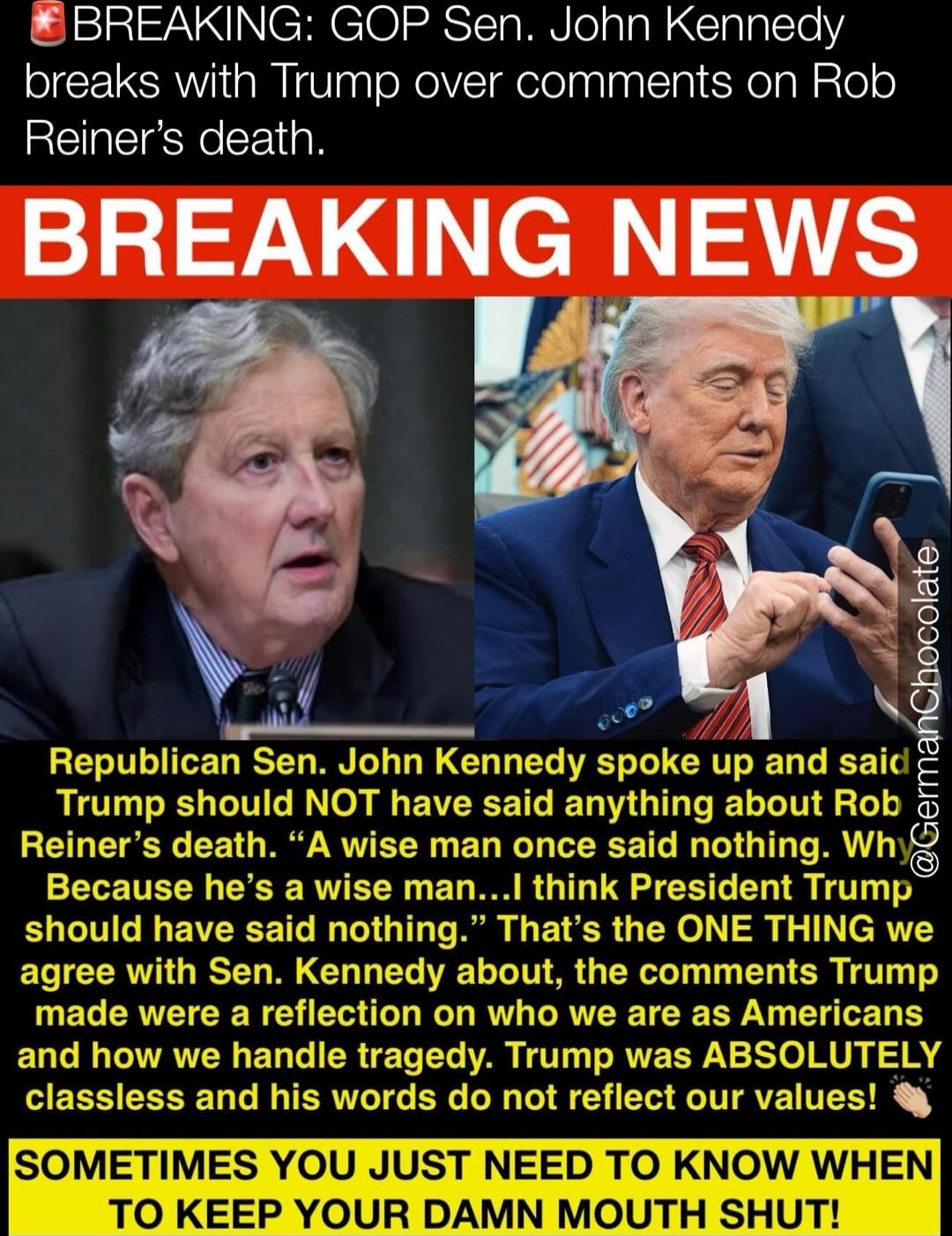 BREAKING: GOP Sen. John Kennedy breaks with Trump over comments on Rob Reiner’s death. BREAKING NEWS

Republican Sen. John Kennedy spoke up and said Trump should NOT have said anything about Rob Reiner's death. “A wise man once said nothing. Why? Because he’s a wise man... I think President Trump should have said nothing.” That’s the one thing we a