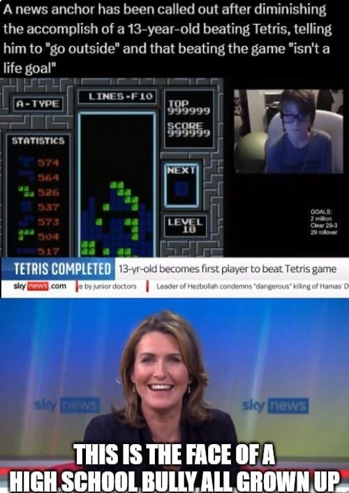 A news anchor has been called out after diminishing the accomplish of a 13 year old beating Tetris telling him to go outside and that beating the game isnta life goal rive r 5 n STATISTICS 4 ey TETRIS COMPLETED i R