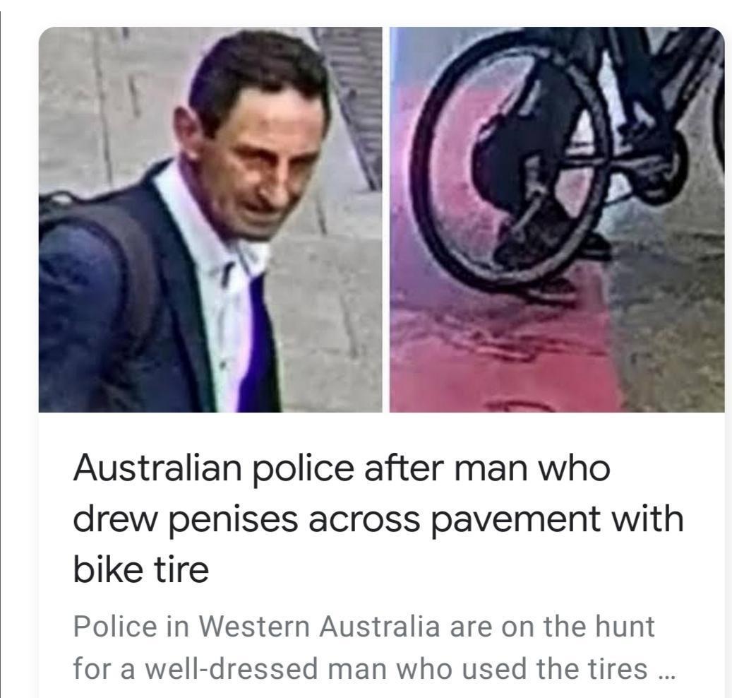 Australian police after man who drew penises across pavement with bike tire Police in Western Australia are on the hunt for a well dressed man who used the tires