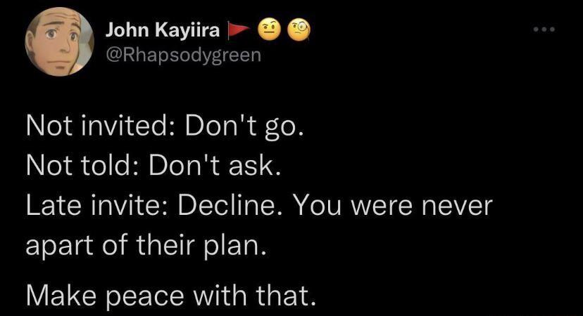 John Kayiira Rhapsodygreen Not invited Dont go Not told Dont ask Late invite Decline You were never apart of their plan VDGR o LT R R EY
