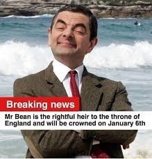 Breaking news Mr Bean is the rightful heir to the throne of England and will be crowned on January 6th