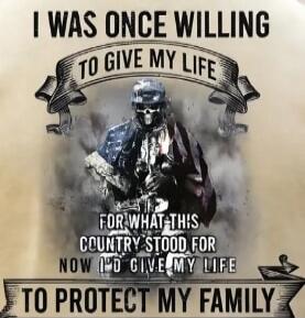I WAS ONCE WILLING TO GIVE MY LIFE FOR WHAT THIS COUNTRY STOOD FOR NOW I'D GIVE MY LIFE TO PROTECT MY FAMILY