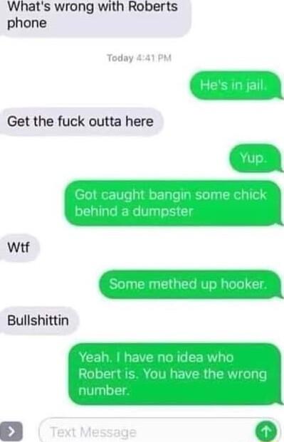 Got caught bangin some chick behind a dumpster Wit Some methed up hooker ACELNIGEVE PG EER T Robert is You have the wrong