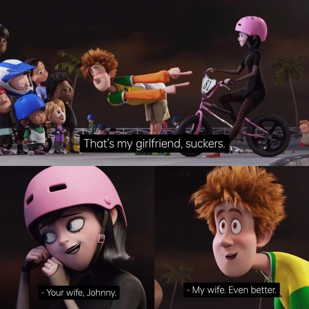 e Thats my girlfriend suckers Your wife Johnny P My wife Even better w