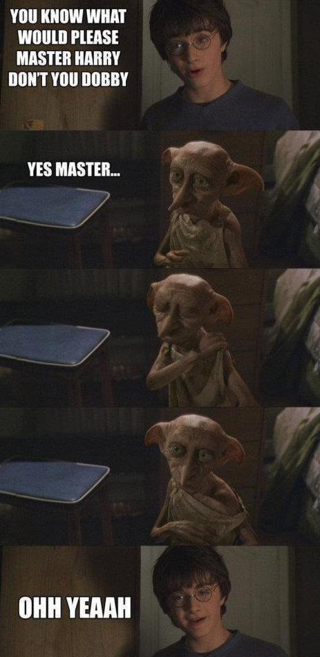 YOU KNOW WHAT WOULD PLEASE Y MASTER HARRY 13 DONT YOU DOBBY 7 e YES MASTER 2 v s 7 OHH YEARH e e