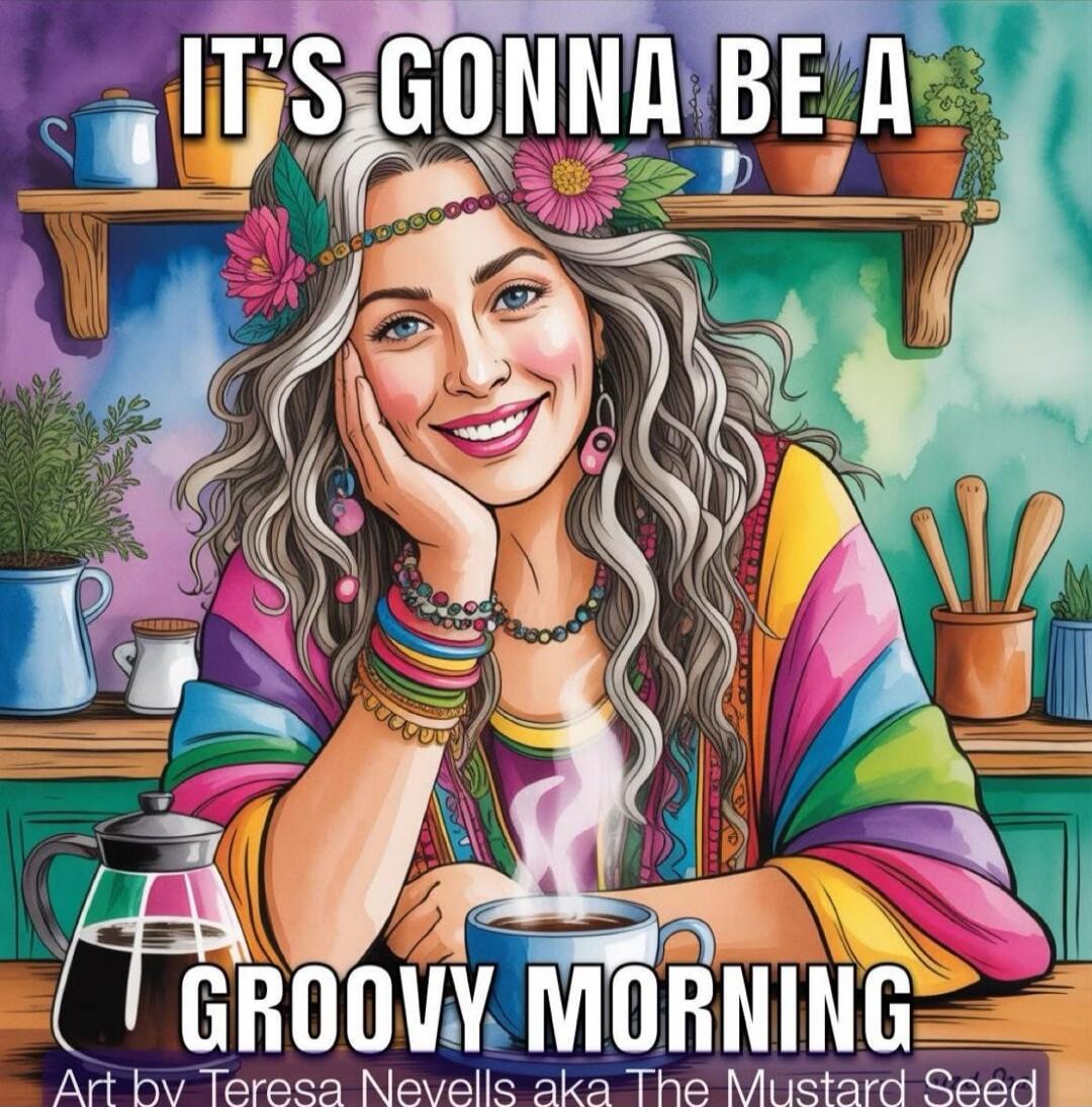 IT'S GONNA BE A GROOVY MORNING
Art by Teresa Nevells aka The Mustard Seed