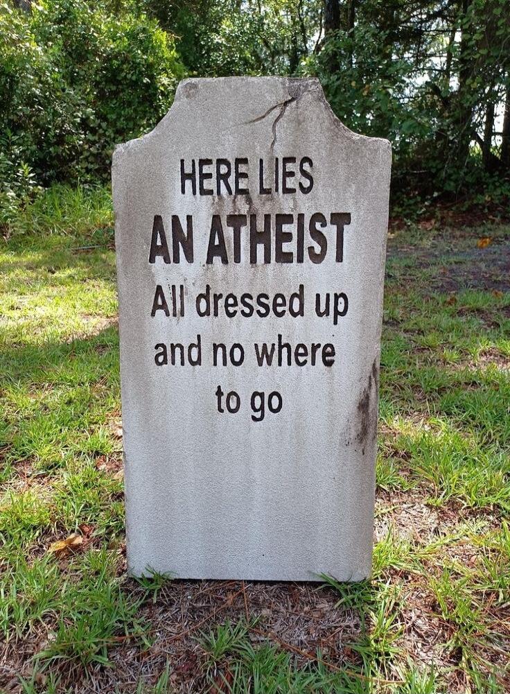 HERE LIES AN ATHEIST All dressed up and no where to go