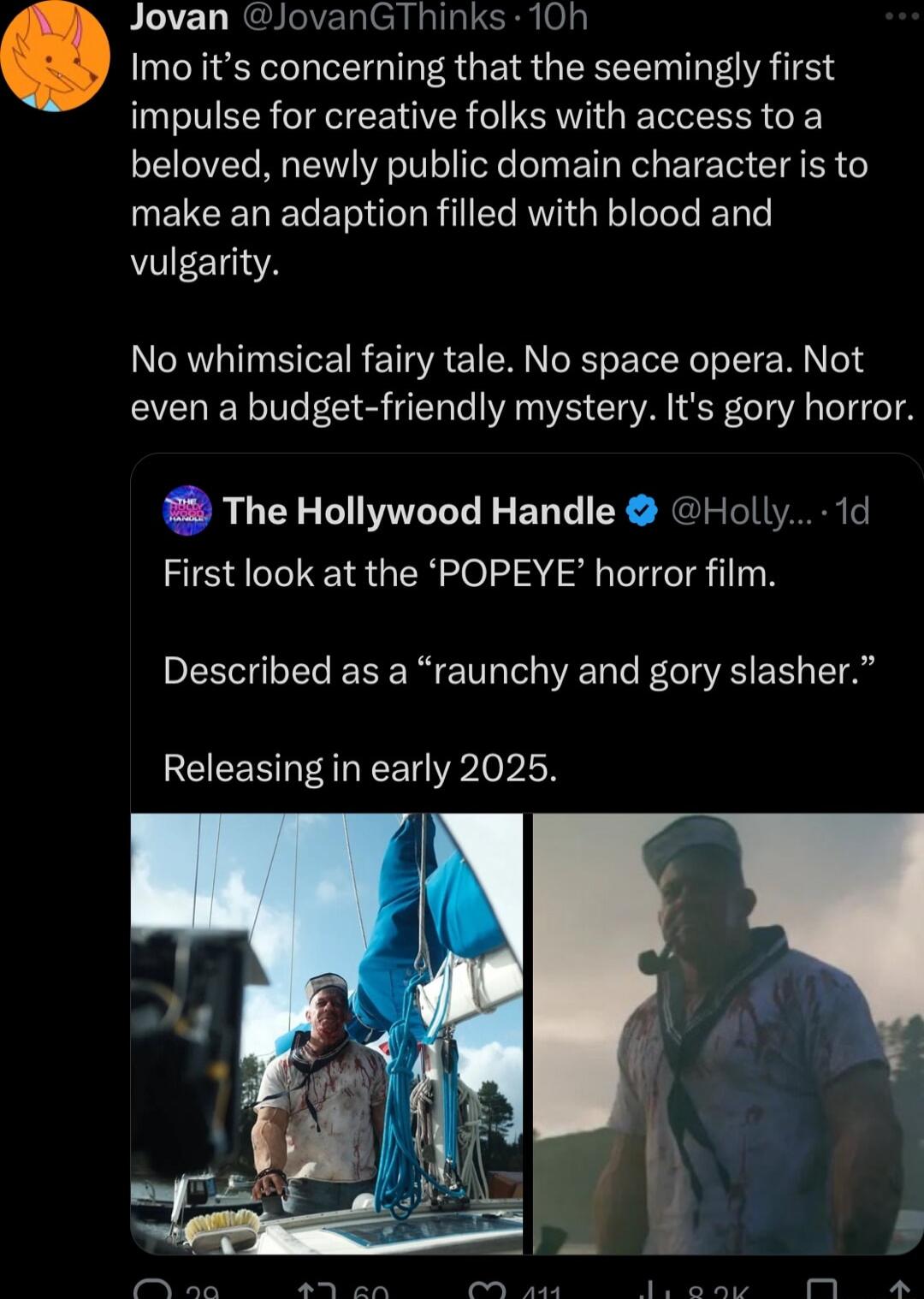 Jovan JovanGThinks 10h Imo its concerning that the seemingly first impulse for creative folks with access to a beloved newly public domain character is to UETCERECET TR GE L EL T LOETGVA No whimsical fairy tale No space opera Not even a budget friendly mystery Its gory horror The Hollywood Handle Holly 1d First look at the POPEYE horror film LR EEE R ST N ERG S ERL EIA Releasing in early 2025