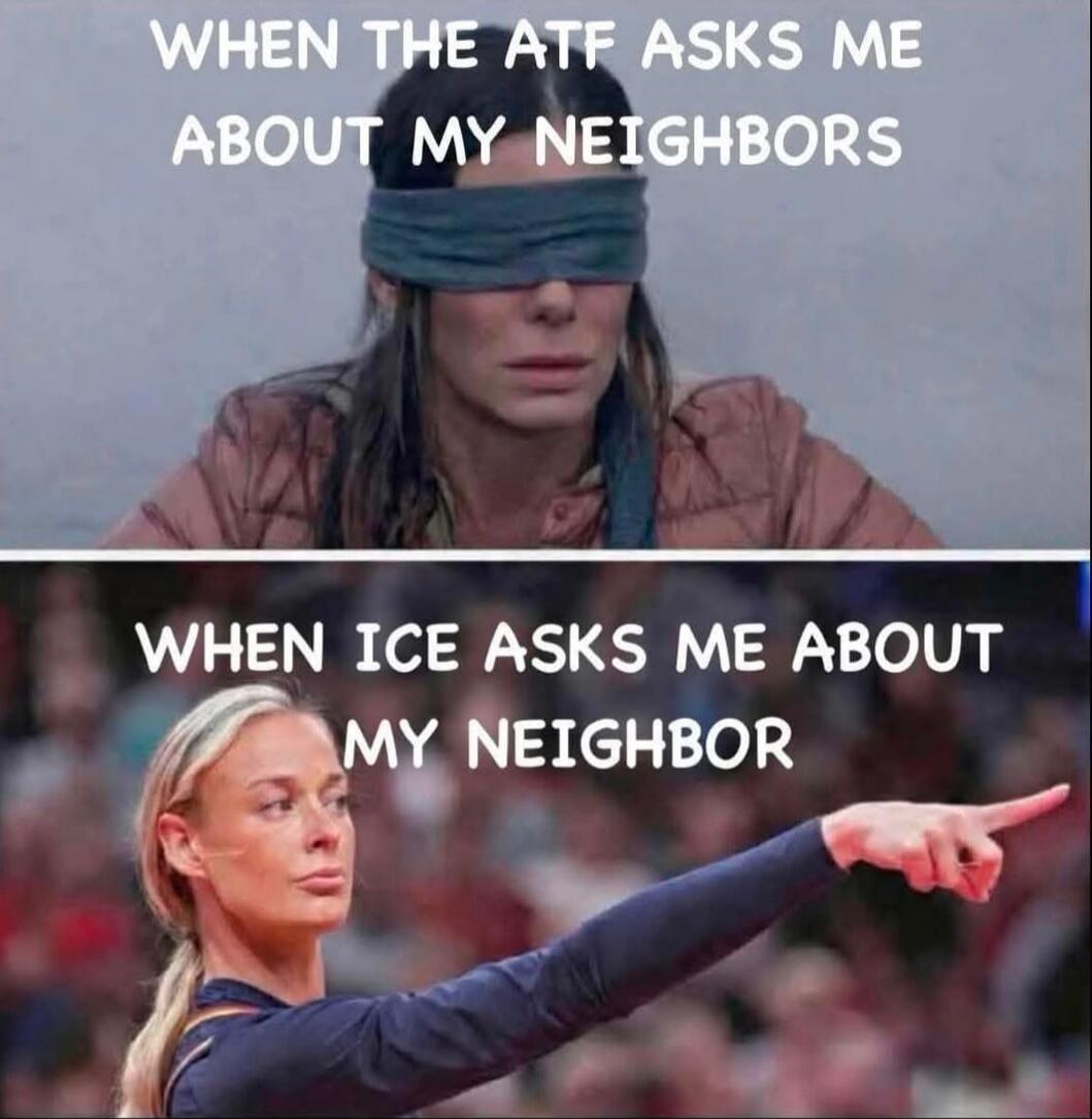 WHEN THE ATF ASKS ME ABOUT MY NEIGHBORS WHEN ICE ASKS ME ABOUT MY NEIGHBOR