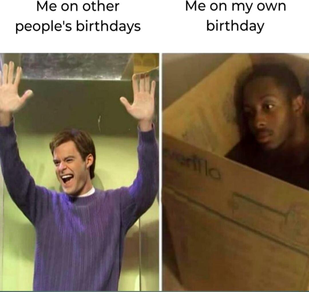 Me on other Me on my own peoples birthdays birthday