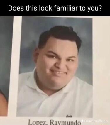 Does this look familiar to you Lopez Ravmundo