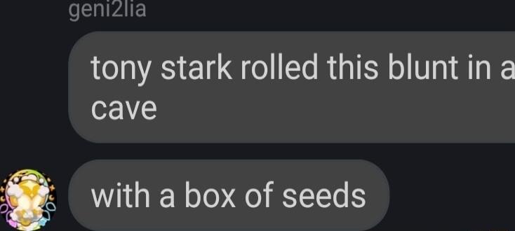 tony stark rolled this blunt in a cave a with a box of seeds
