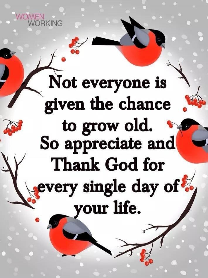 WOMEN WORKING Not everyone is given the chance to grow old. So appreciate and Thank God for every single day of your life.
