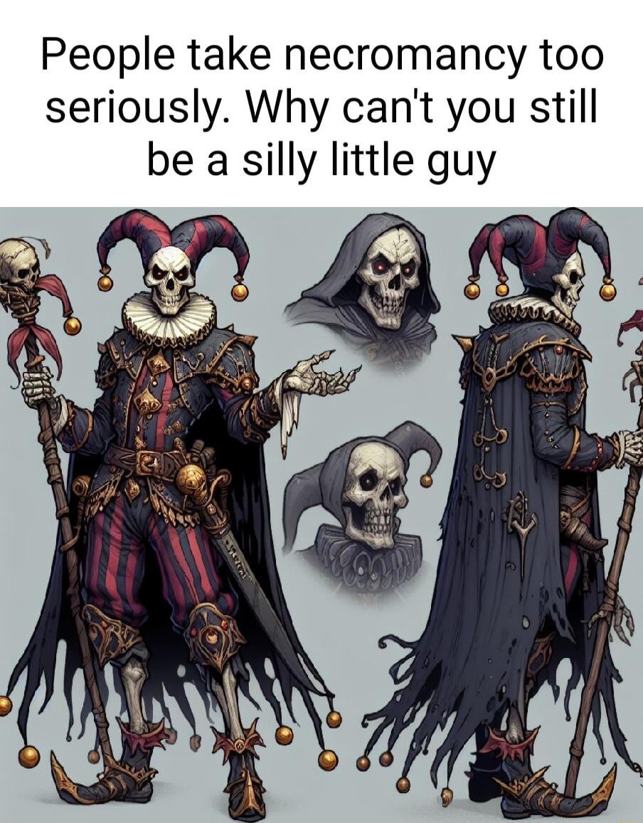 People take necromancy too seriously Why cant you still be a silly little guy