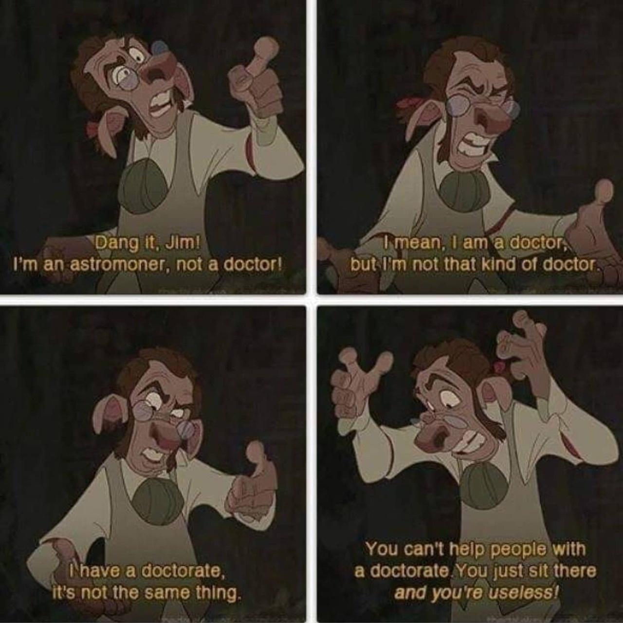 You cant help peoplely a doctorate Youust si there s not the same thing and youe useless