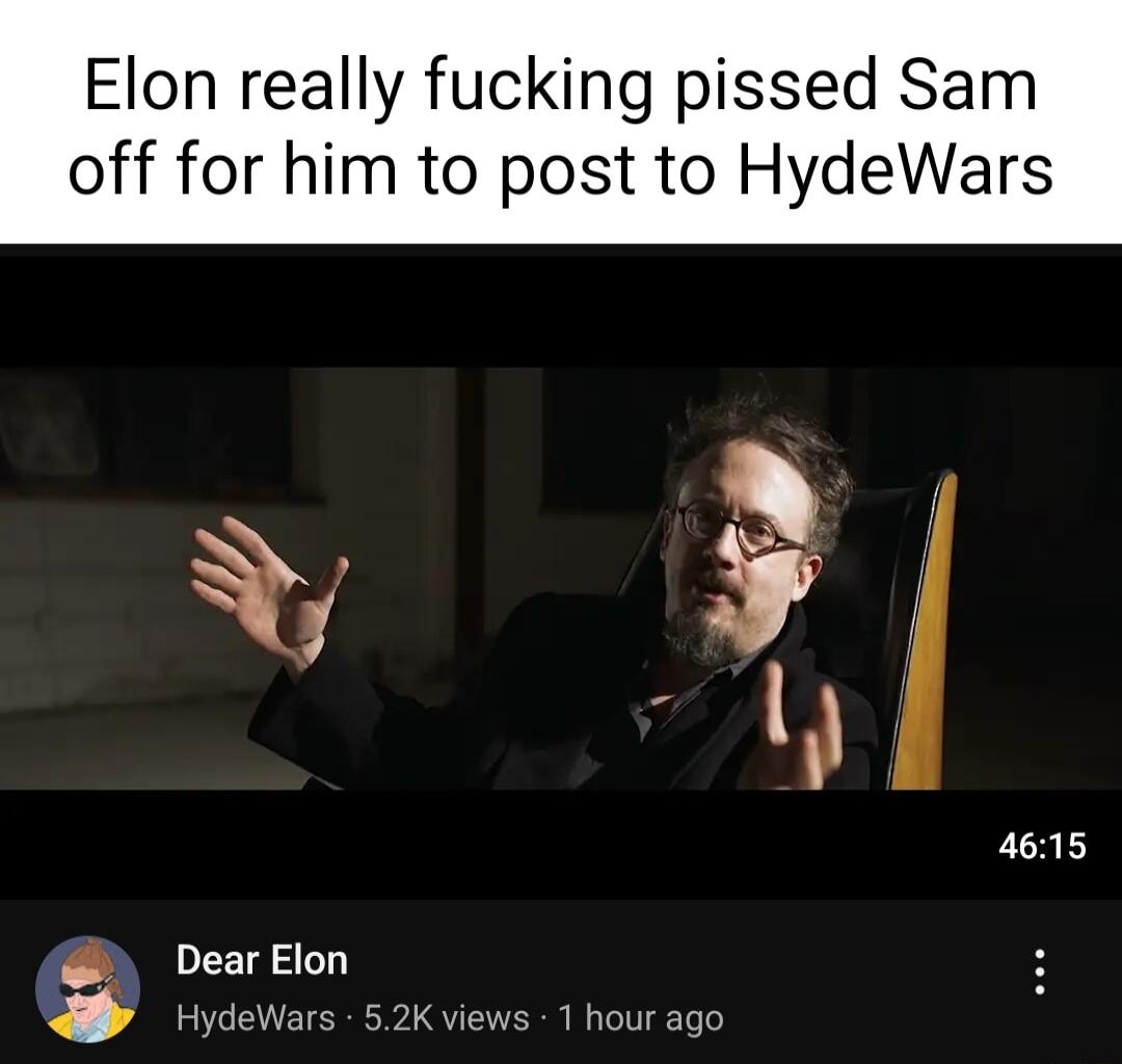 Elon really fucking pissed Sam off for him to post to HydeWars Ny 4615 DearElon HydeWars