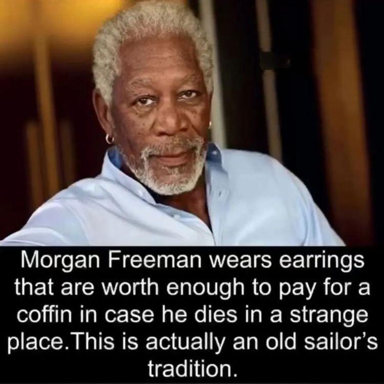 Morgan Freeman wears earrings UETETER ol WTaTolUe y R TN s VA o coffin in case he dies in a strange placeThis is actually an old sailors tradition