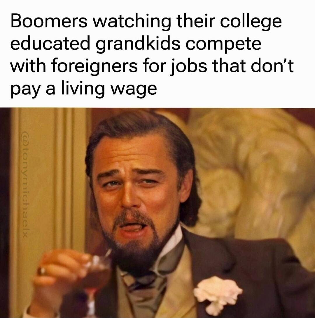 Boomers watching their college educated grandkids compete with foreigners for jobs that don't pay a living wage