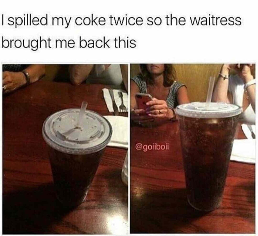 spilled my coke twice so the waitress brought me back this
