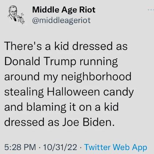 Middle Age Riot W middleageriot Theres a kid dressed as Donald Trump running around my neighborhood stealing Halloween candy and blaming it on a kid dressed as Joe Biden 528 PM 103122 Twitter Web App