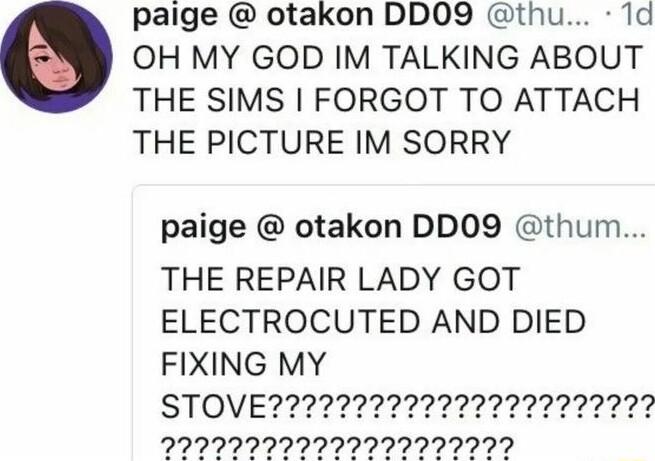 paige otakon DD09 thu 1d OH MY GOD IM TALKING ABOUT THE SIMS FORGOT TO ATTACH THE PICTURE IM SORRY paige otakon DD09 thum THE REPAIR LADY GOT ELECTROCUTED AND DIED FIXING MY