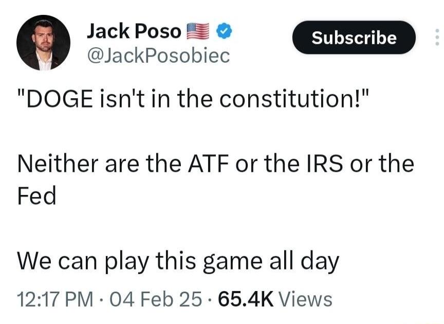 Jack Poso O JackPosobiec m DOGE isnt in the constitution Neither are the ATF or the IRS or the Fed We can play this game all day 1217 PM 04 Feb 25 654K Views