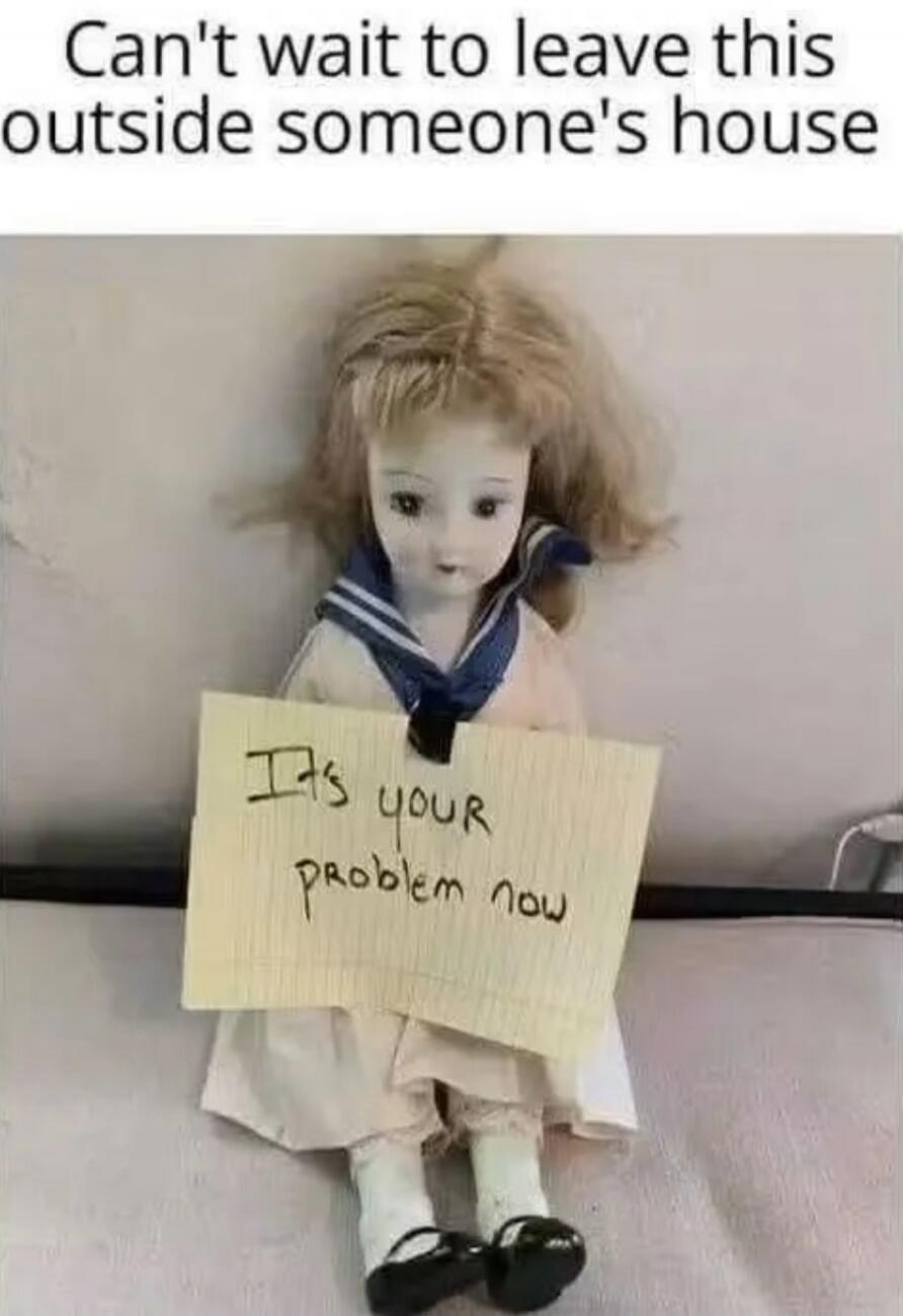 Can't wait to leave this outside someone's house. It's your problem now.