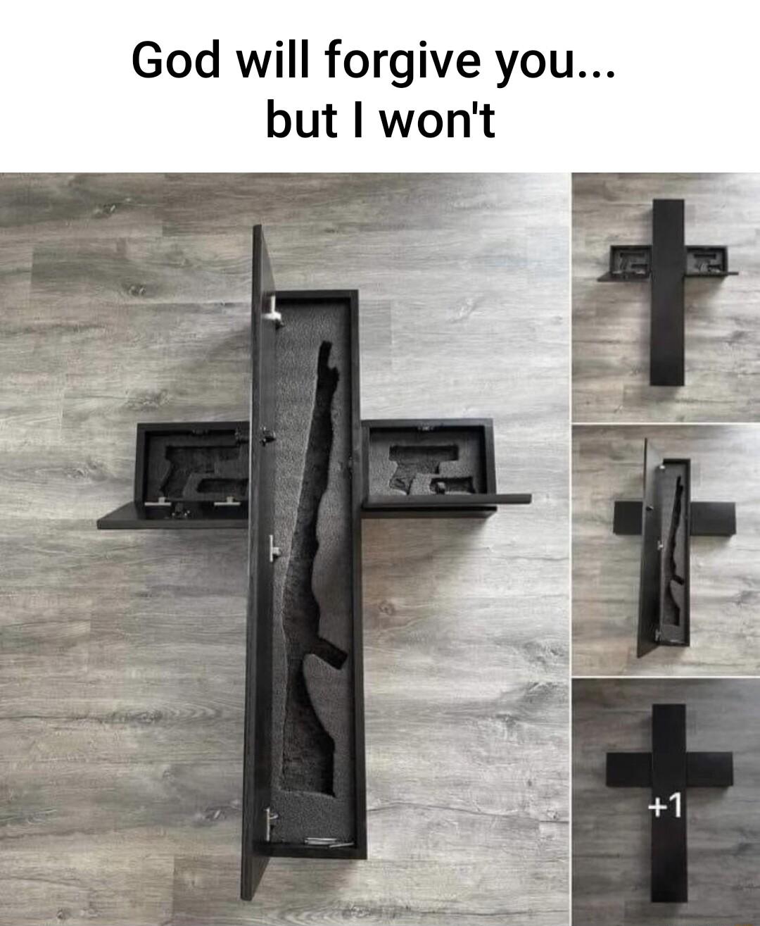 God will forgive you but I wont