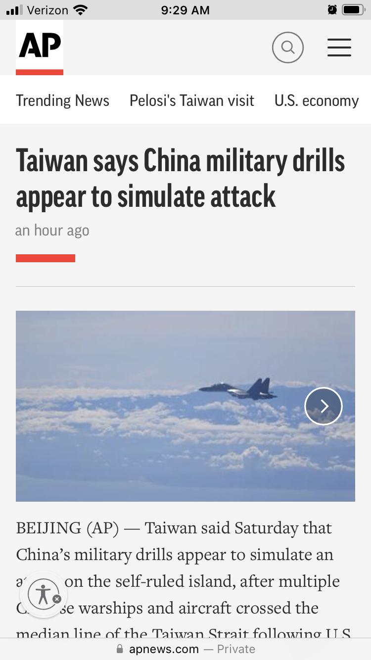 aill Verizon 929 AM AP E Trending News Pelosis Taiwan visit US economy Taiwan says China military drills appear to simulate attack an hour ago ve BEIJING AP Taiwan said Saturday that Chinas military drills appear to simulate an 3 on the self ruled island after multiple L se warships and aircraft crossed the median line of the Taiwan Strait follawine 178 apnewscom Private