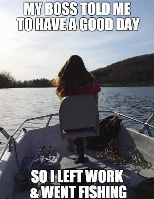 MYBOSSTOLD ME VO ETIIOLY sn I urr WORK WENT FISHING