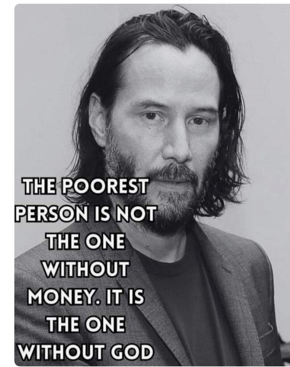 The poorest person is not the one without money. It is the one without God.