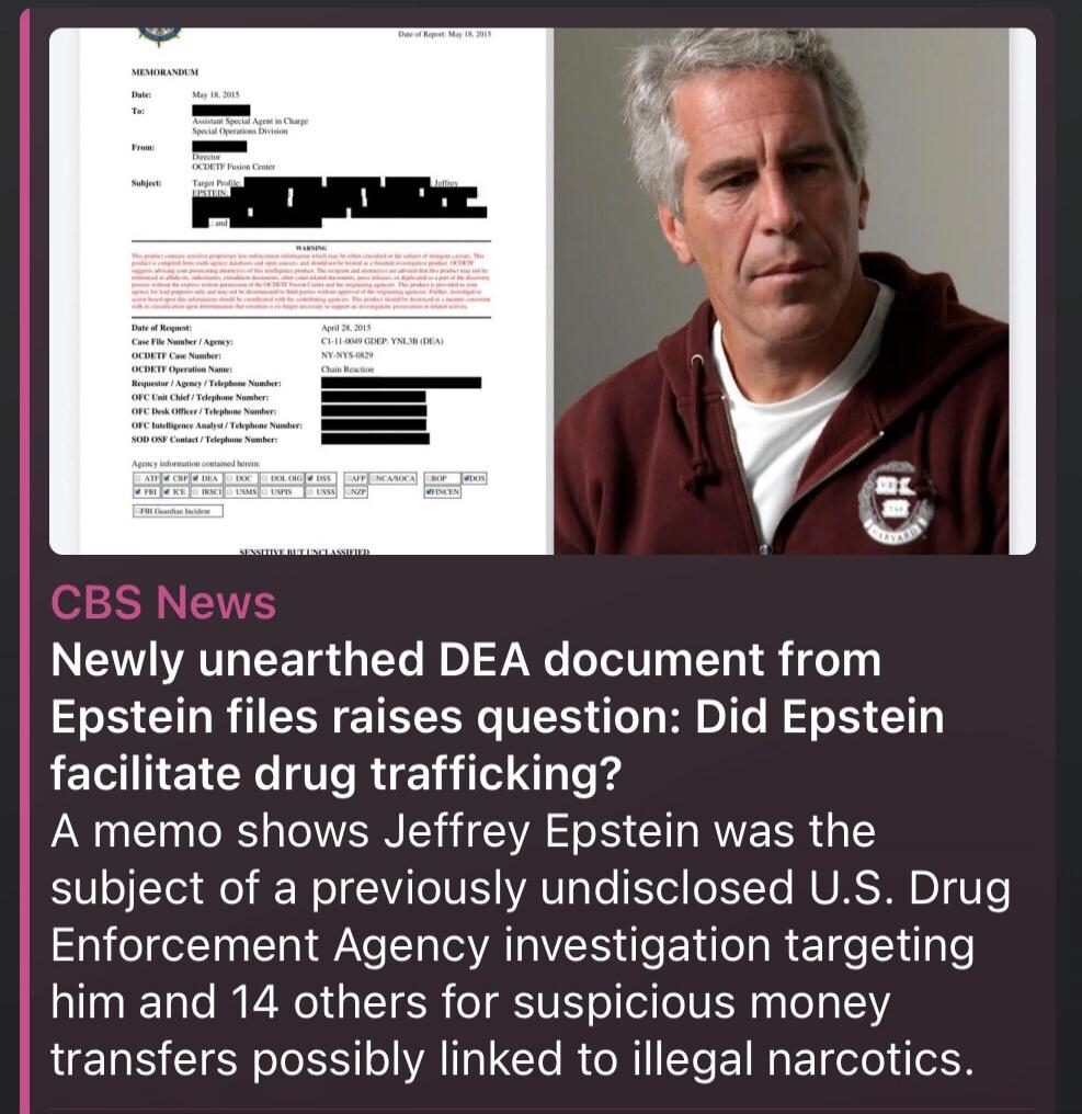 MEMORANDUM
Date: May 18, 2015
To: Assistant Special Agent in Charge
Special Operations Division
From: Director
OCDETF Fusion Center
Subject: Jeffrey Epstein
WARNING
Date of Report: April 28, 2015
Case File / Agency: C1-11-0049 GDEP YNL3B (DEA)
OCDETF Case Number: NYS-0829
OCDETF Operation Name: Chain Reaction
Requestor / Agency / Telephone Number:
