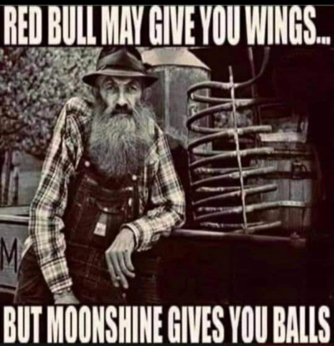 RED BULL MAY GIVE YOU WINGS... BUT MOONSHINE GIVES YOU BALLS