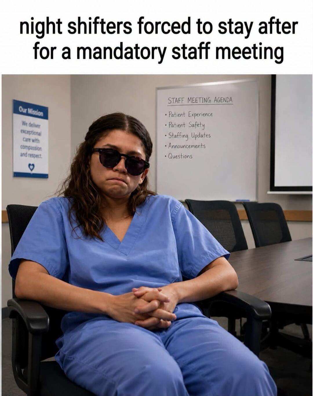 night shifters forced to stay after for a mandatory staff meeting. STAFF MEETING AGENDA: Patient Experience, Patient Safety, Staffing Updates, Announcements, Questions. Our Mission: We deliver exceptional care with compassion and respect.